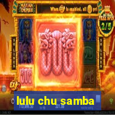 lulu chu samba